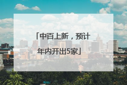 中百上新，预计年内开出5家