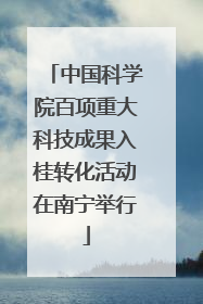 中国科学院百项重大科技成果入桂转化活动在南宁举行