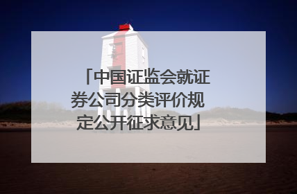 中国证监会就证券公司分类评价规定公开征求意见