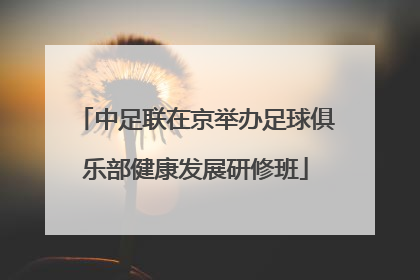 中足联在京举办足球俱乐部健康发展研修班