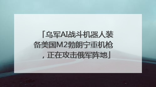 乌军AI战斗机器人装备美国M2勃朗宁重机枪，正在攻击俄军阵地