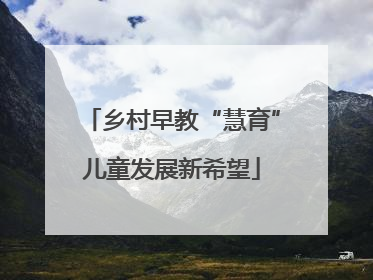 乡村早教“慧育”儿童发展新希望