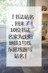 书法站名，回来了！10位书法名家为沈阳地铁1号线东延线题写站名
