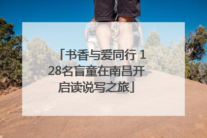 书香与爱同行 128名盲童在南昌开启读说写之旅