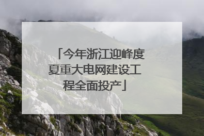 今年浙江迎峰度夏重大电网建设工程全面投产