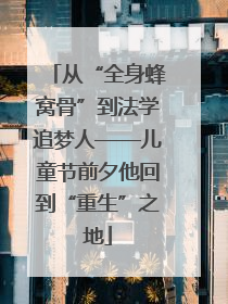 从“全身蜂窝骨”到法学追梦人——儿童节前夕他回到“重生”之地