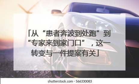 从“患者奔波到处跑”到“专家来到家门口”，这一转变与一件提案有关