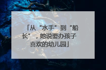 从“水手”到“船长”，她说要办孩子喜欢的幼儿园
