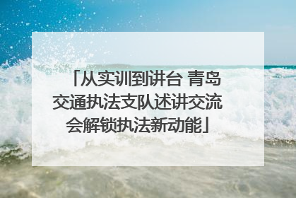 从实训到讲台 青岛交通执法支队述讲交流会解锁执法新动能