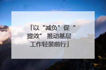 以“减负”促“提效” 推动基层工作轻装前行