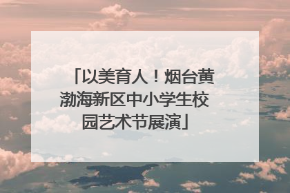 以美育人！烟台黄渤海新区中小学生校园艺术节展演
