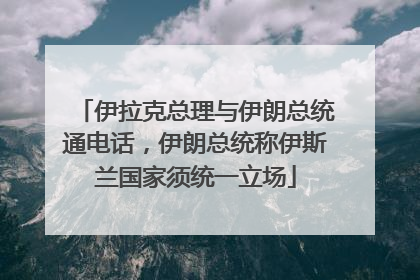 伊拉克总理与伊朗总统通电话，伊朗总统称伊斯兰国家须统一立场