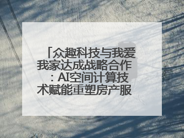 众趣科技与我爱我家达成战略合作：AI空间计算技术赋能重塑房产服务新范式