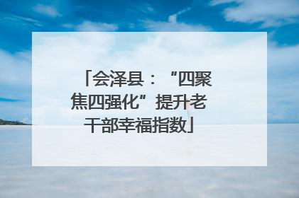 会泽县：“四聚焦四强化”提升老干部幸福指数