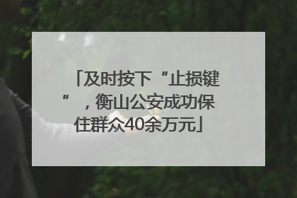 及时按下“止损键”，衡山公安成功保住群众40余万元