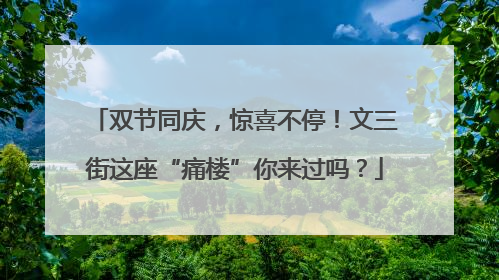 双节同庆，惊喜不停！文三街这座“痛楼”你来过吗？