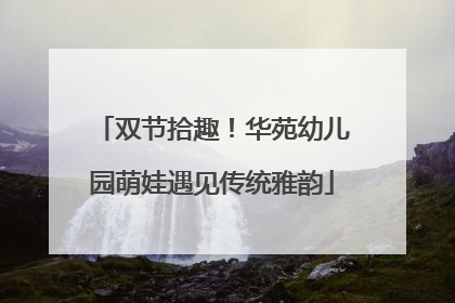 双节拾趣！华苑幼儿园萌娃遇见传统雅韵