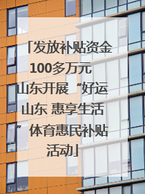 发放补贴资金100多万元 山东开展“好运山东 惠享生活”体育惠民补贴活动