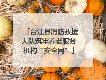 台江县消防救援大队筑牢养老服务机构“安全网”