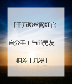 千万粉丝网红官宣分手！与前男友相差十几岁