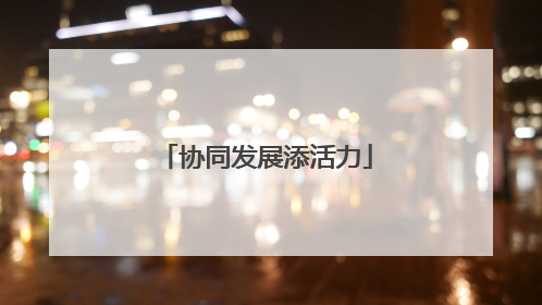 协同发展添活力
