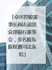 卓尔控股董事长阎志退出众邦银行董事会，多名股东股权遭司法冻结