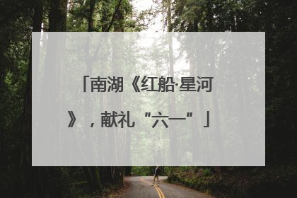 南湖《红船·星河》，献礼“六一”