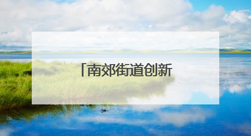 南郊街道创新“三维服务型监管”打造安全营商环境新高地
