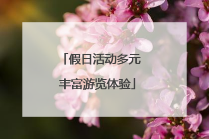假日活动多元 丰富游览体验