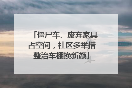 僵尸车、废弃家具占空间，社区多举措整治车棚换新颜