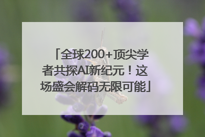 全球200+顶尖学者共探AI新纪元！这场盛会解码无限可能