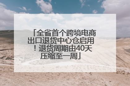 全省首个跨境电商出口退货中心仓启用！退货周期由40天压缩至一周