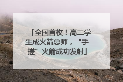 全国首枚！高二学生成火箭总师，“手搓”火箭成功发射