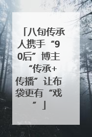 八旬传承人携手“90后”博主 “传承+传播”让布袋更有“戏”