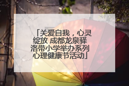 关爱自我，心灵绽放 成都龙泉驿洛带小学举办系列心理健康节活动