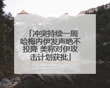 冲突持续一周 哈梅内伊发声绝不投降 美称对伊攻击计划获批