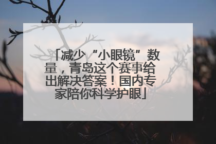 减少“小眼镜”数量，青岛这个赛事给出解决答案！国内专家陪你科学护眼