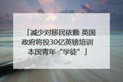 减少对移民依赖 英国政府将投30亿英镑培训本国青年“学徒”