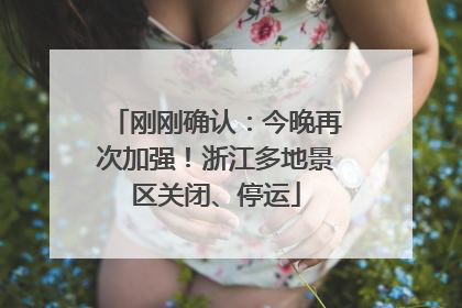 刚刚确认：今晚再次加强！浙江多地景区关闭、停运