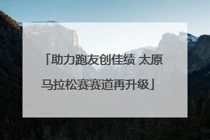 助力跑友创佳绩 太原马拉松赛赛道再升级