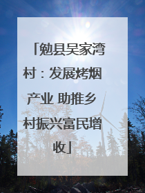 勉县吴家湾村：发展烤烟产业 助推乡村振兴富民增收