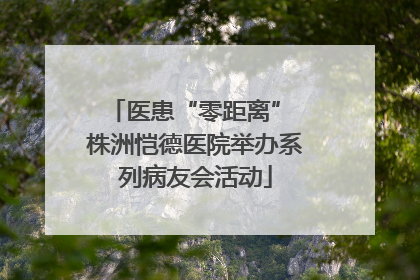 医患“零距离” 株洲恺德医院举办系列病友会活动