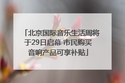 北京国际音乐生活周将于29日启幕 市民购买音响产品可享补贴