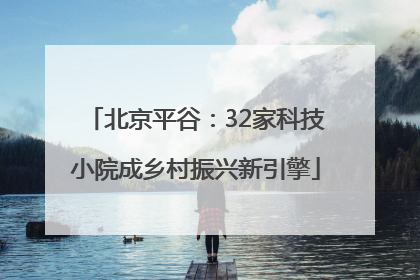 北京平谷：32家科技小院成乡村振兴新引擎