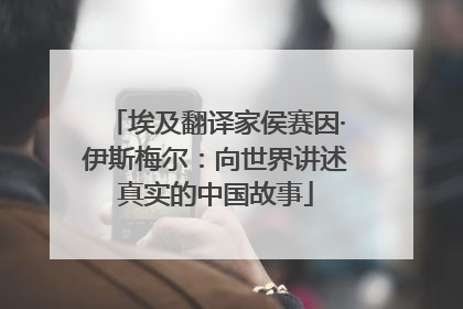 埃及翻译家侯赛因·伊斯梅尔：向世界讲述真实的中国故事