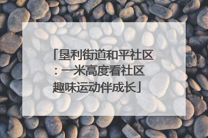垦利街道和平社区：一米高度看社区 趣味运动伴成长