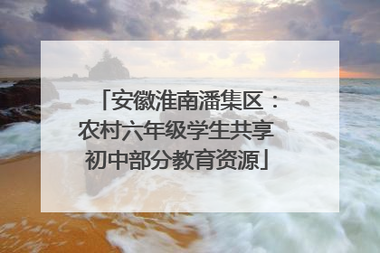 安徽淮南潘集区：农村六年级学生共享初中部分教育资源