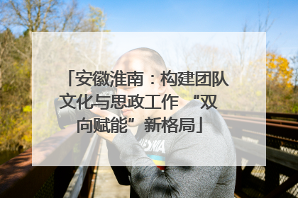 安徽淮南：构建团队文化与思政工作 “双向赋能”新格局