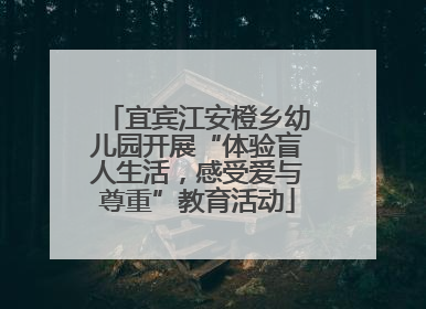宜宾江安橙乡幼儿园开展“体验盲人生活，感受爱与尊重”教育活动