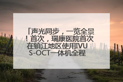 声光同步，一览全景！首次，瑞康医院首次在镇江地区使用IVUS-OCT一体机全程指导冠脉介入手术
